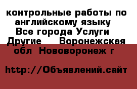 контрольные работы по английскому языку - Все города Услуги » Другие   . Воронежская обл.,Нововоронеж г.